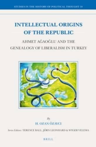 Cover image for Intellectual Origins of the Republic: Ahmet Agaoglu and the Genealogy of Liberalism in Turkey