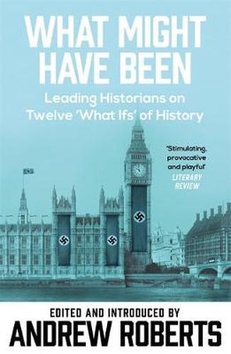 Cover image for What Might Have Been?: Leading Historians on Twelve 'What Ifs' of History