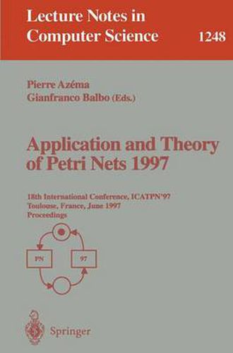 Cover image for Application and Theory of Petri Nets 1997: 18th International Conference, ICATPN'97, Toulouse, France, June 23-27, 1997, Proceedings