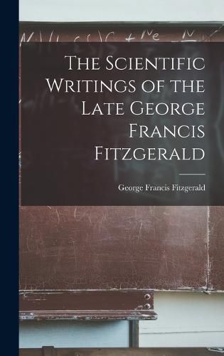 Cover image for The Scientific Writings of the Late George Francis Fitzgerald