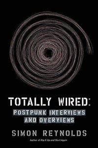 Cover image for Totally Wired: Postpunk Interviews and Overviews