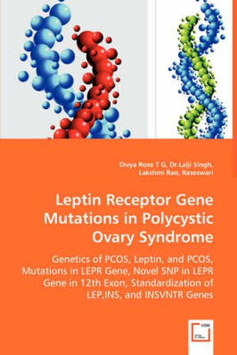 Cover image for Leptin Receptor Gene Mutations in Polycystic Ovary Syndrome - Genetics of PCOS, Leptin, and PCOS, Mutations in LEPR Gene, Novel SNP in LEPR Gene in 12th Exon, Standardization of LEP, INS, and INSVNTR Genes