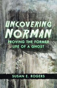 Cover image for Uncovering Norman: Proving the Former Life of a Ghost