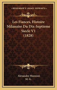 Cover image for Les Fiances, Histoire Milanaise Du Dix-Septieme Siecle V1 (1828)