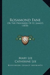 Cover image for Rosamond Fane: Or the Prisoners of St. James's (1870)