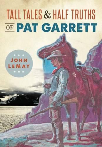 Tall Tales & Half Truths of Pat Garrett