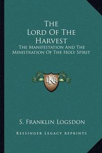 Cover image for The Lord of the Harvest: The Manifestation and the Ministration of the Holy Spirit