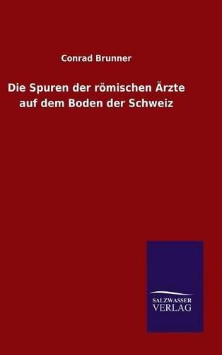 Cover image for Die Spuren der roemischen AErzte auf dem Boden der Schweiz