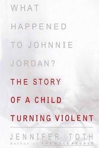 Cover image for What Happened to Johnnie Jordan?: The Story of a Child Turning Violent