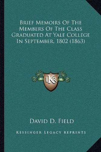 Cover image for Brief Memoirs of the Members of the Class Graduated at Yale College in September, 1802 (1863)