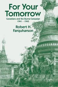 Cover image for For Your Tomorrow: Canadians and the Burma Campaign, 1941-1945