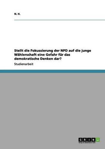 Cover image for Stellt die Fokussierung der NPD auf die junge Wahlerschaft eine Gefahr fur das demokratische Denken dar?