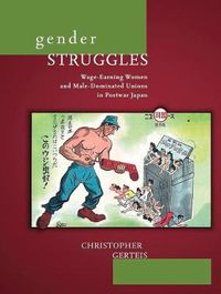 Cover image for Gender Struggles: Wage-Earning Women and Male-Dominated Unions in Postwar Japan