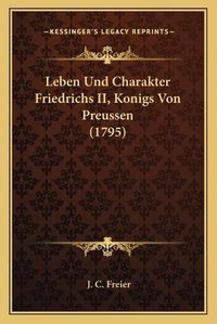 Cover image for Leben Und Charakter Friedrichs II, Konigs Von Preussen (1795)