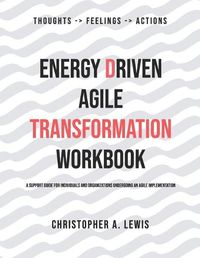 Cover image for Energy Driven Agile Transformation Workbook: A support guide for individuals and organizations undergoing an agile implementation