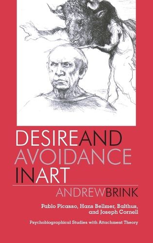 Cover image for Desire and Avoidance in Art: Pablo Picasso, Hans Bellmer, Balthus, and Joseph Cornell Psychobiographical Studies with Attachment Theory