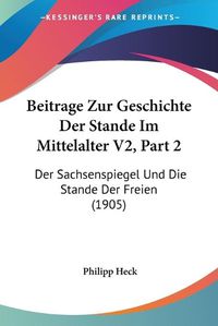 Cover image for Beitrage Zur Geschichte Der Stande Im Mittelalter V2, Part 2: Der Sachsenspiegel Und Die Stande Der Freien (1905)