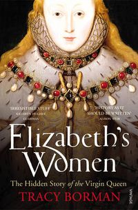 Cover image for Elizabeth's Women: The Hidden Story of the Virgin Queen
