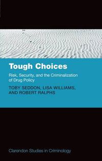 Cover image for Tough Choices: Risk, Security and the Criminalization of Drug Policy