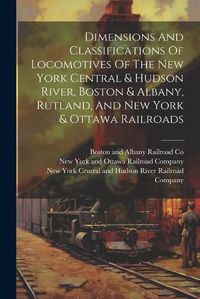 Cover image for Dimensions And Classifications Of Locomotives Of The New York Central & Hudson River, Boston & Albany, Rutland, And New York & Ottawa Railroads