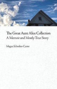 Cover image for The Great Aunt Alice Collection: A Memoir and Mostly-True Story