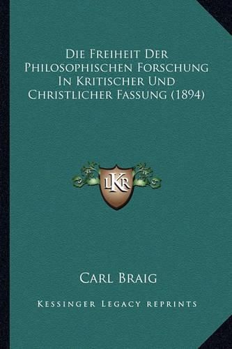 Cover image for Die Freiheit Der Philosophischen Forschung in Kritischer Und Christlicher Fassung (1894)