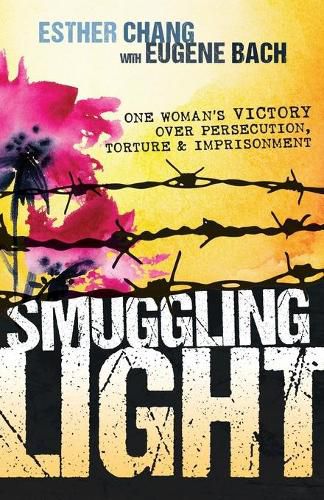 Cover image for Smuggling Light: One Woman's Victory Over Persecution, Torture, and Imprisonment