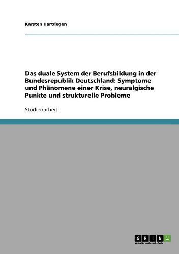 Das Duale System Der Berufsbildung in Der Bundesrepublik Deutschland: Symptome Und Phanomene Einer Krise, Neuralgische Punkte Und Strukturelle Probleme