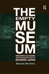 Cover image for The Empty Museum: Western Cultures and the Artistic Field in Modern Japan