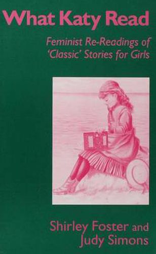 What Katy Read: Feminist Re-Readings of 'Classic' Stories for Girls