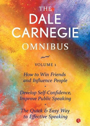 Cover image for THE DALE CARNEGIE OMNIBUS VOLUME 1: How to Win Friends and Influence People | Develop Self-Confidence, Improve Public Speaking | The Quick & Easy Way to Effective Speaking |