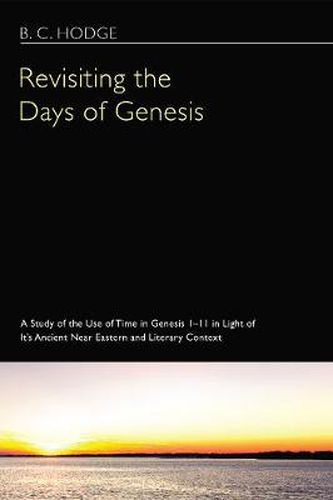 Cover image for Revisiting the Days of Genesis: A Study of the Use of Time in Genesis 1-11 in Light of Its Ancient Near Eastern and Literary Context