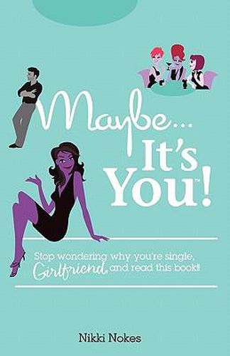 Cover image for Maybe...It's You!: Stop Wondering Why You're Single, Girlfriend, and Read This Book!