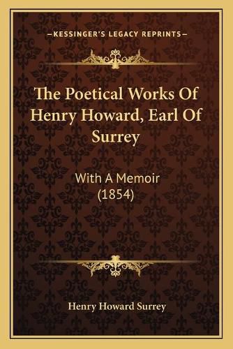 Cover image for The Poetical Works of Henry Howard, Earl of Surrey: With a Memoir (1854)