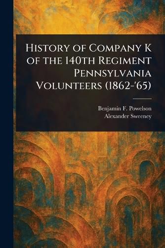 Cover image for History of Company K of the 140th Regiment Pennsylvania Volunteers (1862-'65)