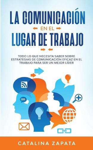 Cover image for La Comunicacion En El Lugar De Trabajo: Todo Lo Que Necesita Saber Sobre Estrategias De Comunicacion Eficaz En El Trabajo Para Ser Un Mejor Lider