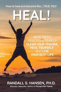 Cover image for Heal! Wholeistic Practices to Help Clear Your Trauma, Heal Yourself, and Live Your Best Life