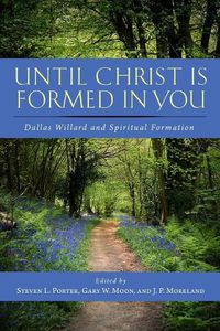 Cover image for Until Christ Is Formed in You: Dallas Willard and Spiritual Formation