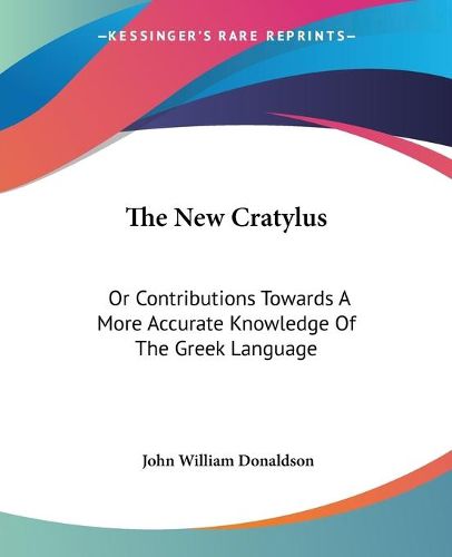 The New Cratylus: Or Contributions Towards a More Accurate Knowledge of the Greek Language