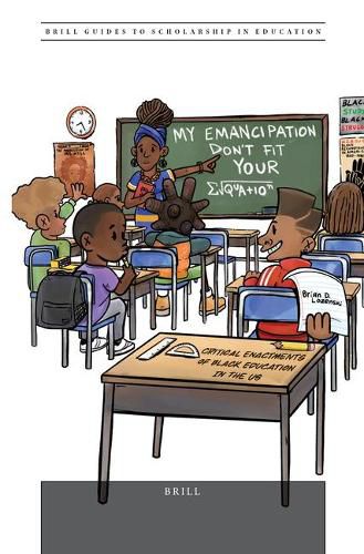 Cover image for My Emancipation Don't Fit Your Equation : Critical Enactments of Black Education in the US