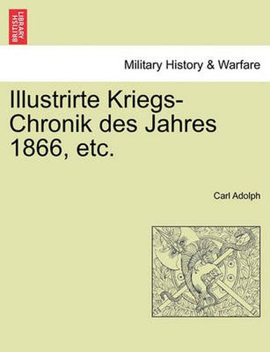 Cover image for Illustrirte Kriegs-Chronik Des Jahres 1866, Etc.