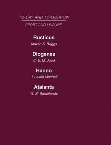 Today and Tomorrow Volume 25 Sport and Leisure: Rusticus or the Future of the Countryside   Diogenes or the Future of Leisure  Hanno, or the Future of Exploration  Atalanta or the Future of Sport