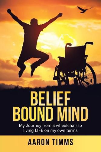 Cover image for Belief Bound Mind: My Journey from a Wheelchair to Living Life on My Own Terms