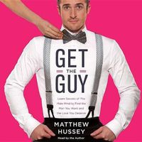 Cover image for Get the Guy: Learn Secrets of the Male Mind to Find the Man You Want and the Love You Deserve