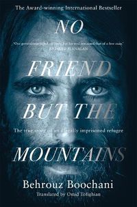 Cover image for No Friend but the Mountains: The True Story of an Illegally Imprisoned Refugee