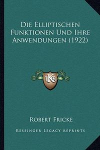 Cover image for Die Elliptischen Funktionen Und Ihre Anwendungen (1922)