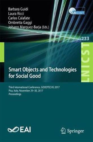 Cover image for Smart Objects and Technologies for Social Good: Third International Conference, GOODTECHS 2017, Pisa, Italy, November 29-30, 2017, Proceedings