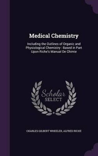 Cover image for Medical Chemistry: Including the Outlines of Organic and Physiological Chemistry: Based in Part Upon Riche's Manual de Chimie