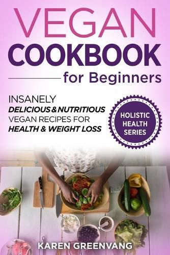 Cover image for Vegan Cookbook for Beginners: Insanely Delicious and Nutritious Vegan Recipes for Health & Weight Loss