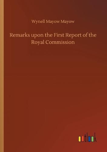 Remarks upon the First Report of the Royal Commission